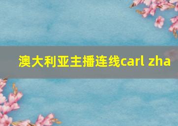 澳大利亚主播连线carl zha